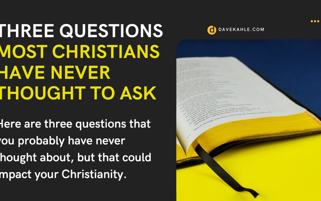 Three Questions Most Christians Never Ask