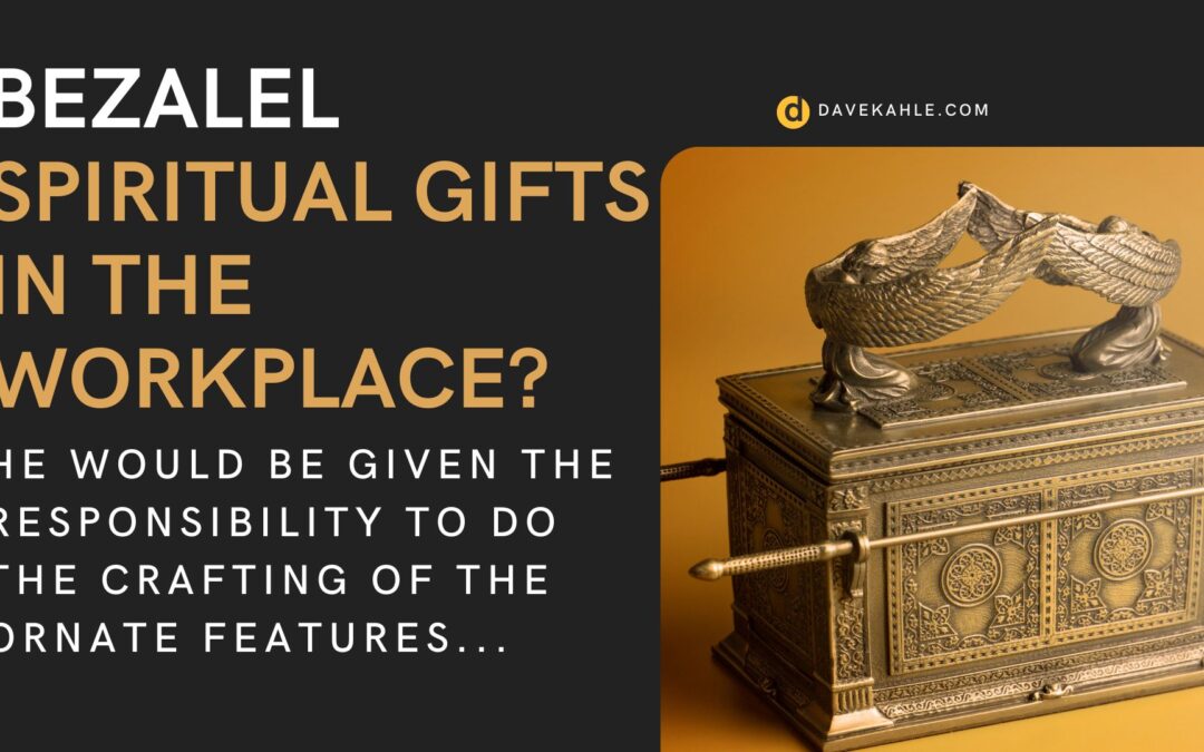 Bezalel – Spiritual Gifts in the Workplace